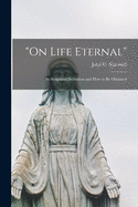 "On Life Eternal" [microform]: Its Scriptural Definition and How to Be Obtained
