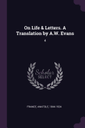 On Life & Letters. a Translation by A.W. Evans: 4