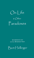 On Life & Other Paradoxes: Aphorisms and Little Stories from Bert Hellinger