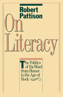 On Literacy: The Politics of the Word from Homer to the Age of Rock - Pattison, Robert