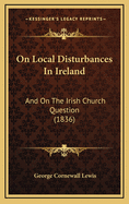 On Local Disturbances in Ireland: And on the Irish Church Question (1836)