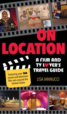 On Location: A Film and TV Lover's Travel Guide - Iannucci, Lisa