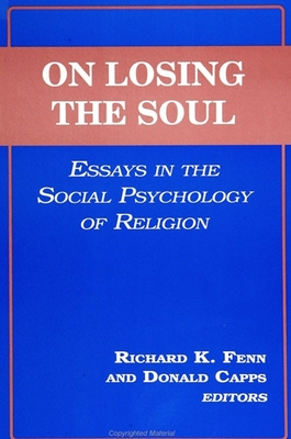 On Losing the Soul: Essays in the Social Psychology of Religion - Fenn, Richard K (Editor), and Capps, Donald, Dr. (Editor)