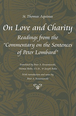 On Love and Charity: Readings from the Commentary on the Sentences of Peter Lombard - Aquinas, Thomas, St., and Kwasniewski, Peter A (Introduction by), and Bolin, Thomas (Translated by)