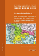 On Macedonian Matters: From the Partition and Annexation of Macedonia in 1913 to the Present: A Collection of Essays on Language, Culture and History
