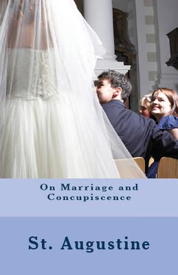 On Marriage and Concupiscence - Augustine, St, and Holmes, Peter (Translated by), and Overett, A M (Revised by)