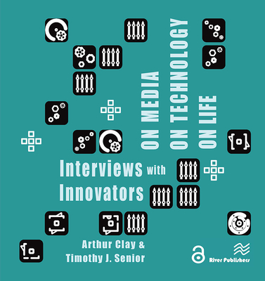 On Media, on Technology, on Life - Interviews with Innovators - Clay, Arthur (Editor), and Senior, Timothy J (Editor)