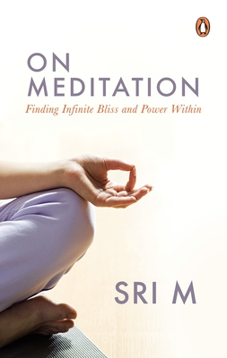 On Meditation: Finding Infinite Bliss and Power Within - M, Sri