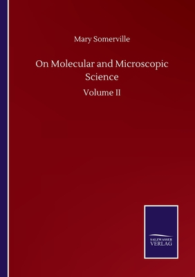 On Molecular and Microscopic Science: Volume II - Somerville, Mary