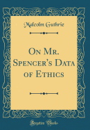 On Mr. Spencer's Data of Ethics (Classic Reprint)