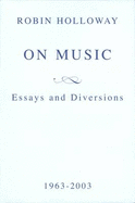 On Music: Essays and Diversions - Holloway, Robin, and Chala, Hanya (Photographer)