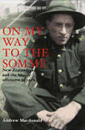 On My Way to the Somme: New Zealanders and the Bloody Offensive of 1916