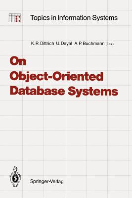 On Object-Oriented Database Systems - Dittrich, Klaus R (Editor), and Dayal, Umeshwar (Editor), and Buchmann, Alejandro P (Editor)