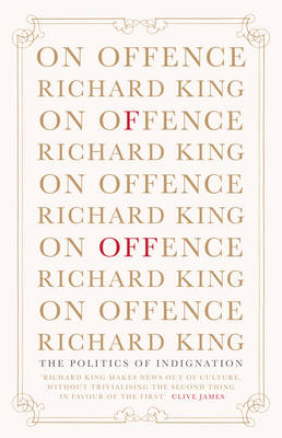 On Offence: the politics of indignation - King, Richard