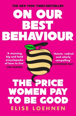 On Our Best Behaviour: The Price Women Pay to Be Good - Loehnen, Elise