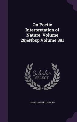 On Poetic Interpretation of Nature, Volume 28; Volume 381 - Shairp, John Campbell