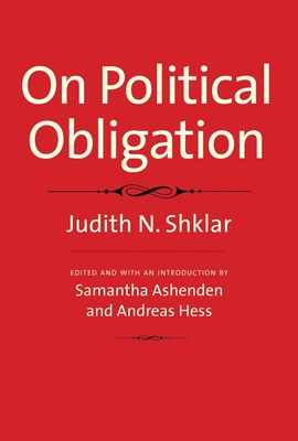 On Political Obligation - Shklar, Judith N, and Ashenden, Samantha (Editor), and Hess, Andreas (Editor)