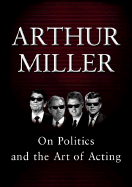 On Politics and the Art of Acting - Miller, Arthur