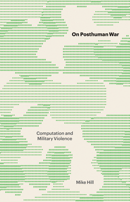 On Posthuman War: Computation and Military Violence - Hill, Mike