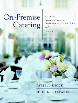 On-Premise Catering: Hotels, Convention & Conference Centers, and Clubs - Shock, Patti J, and Stefanelli, John M