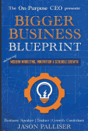 On-Purpose CEO Presents: Bigger Business Blueprint: Modern Marketing, Innovation & Scalable Growth