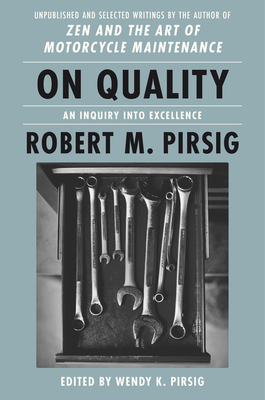 On Quality: An Inquiry Into Excellence: Unpublished and Selected Writings - Pirsig, Robert M, and Pirsig, Wendy K