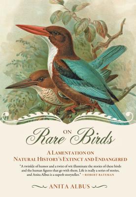 On Rare Birds: A Lamentation on Natural History S Extinct and Endangered - Albus, Anita, and Chapple, Gerald (Translated by)