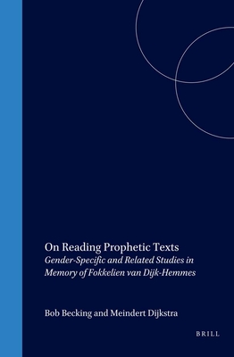 On Reading Prophetic Texts: Gender-Specific and Related Studies in Memory of Fokkelien van Dijk-Hemmes - Dijkstra (Editor), and Becking, Bob Prof. Dr. (Editor)