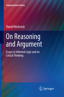 On Reasoning and Argument: Essays in Informal Logic and on Critical Thinking - Hitchcock, David