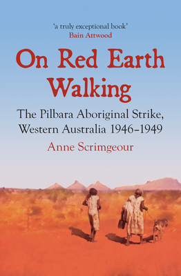 On Red Earth Walking: The Pilbara Aboriginal Strike, Western Australia 1946-1949 - Scrimgeour, Anne