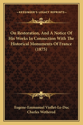 On Restoration, And A Notice Of His Works In Connection With The Historical Monuments Of France (1875) - Viollet-Le-Duc, Eugene-Emmanuel, and Charles Wethered
