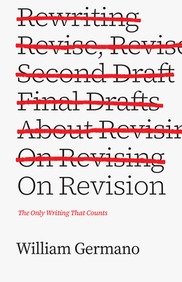 On Revision: The Only Writing That Counts - Germano, William
