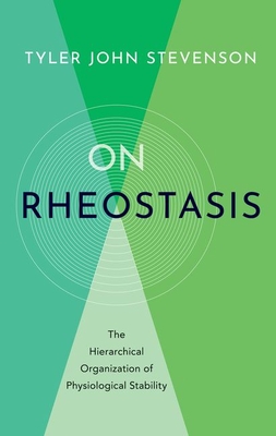 On Rheostasis: The Hierarchical Organization of Physiological Stability - Stevenson, Tyler John, Professor