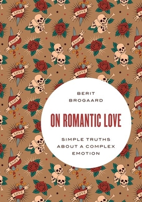 On Romantic Love: Simple Truths about a Complex Emotion - Brogaard, Berit