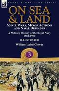 On Sea & Land: Small Wars, Minor Actions and Naval Brigades-A Military History of the Royal Navy Volume 1 1816-1856
