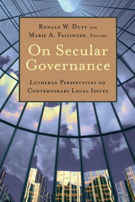 On Secular Governance: Lutheran Perspectives on Contemporary Legal Issues - Duty, Ronald W. (Editor), and Failinger, Marie A. (Editor)