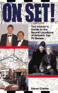 On Set: The Insider's Guide to the Secret Locations of Britain's Top TV Series - Clarke, Steve