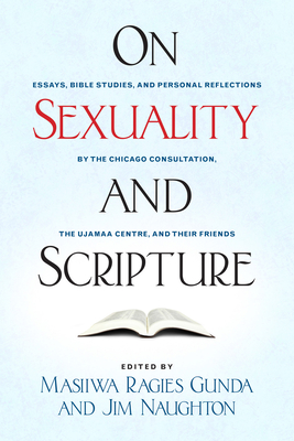 On Sexuality and Scripture: Essays, Bible Studies, and Personal Reflections by the Chicago Consultation, the Ujamaa Centre, and Their Friends - Gunda, Masiiwa Ragies (Editor), and Naughton, Jim (Editor)