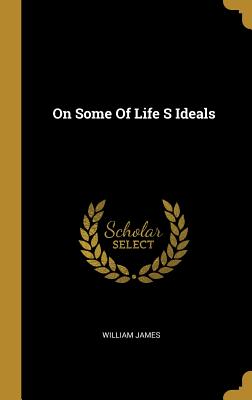 On Some Of Life S Ideals - James, William