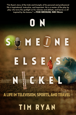 On Someone Else's Nickel: A Life in Television, Sports, and Travel - Ryan, Tim, Dr.