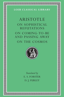 On Sophistical Refutations. on Coming-To-Be and Passing Away. on the Cosmos - Aristotle, and Forster, E S (Translated by), and Furley, D J (Translated by)