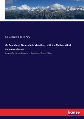 On Sound and Atmospheric Vibrations, with the Mathematical Elements of Music: Designed for the use of students of the university. Second Edition - Airy, George Biddell, Sir