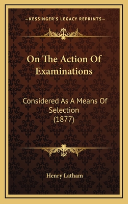 On the Action of Examinations: Considered as a Means of Selection (1877) - Latham, Henry