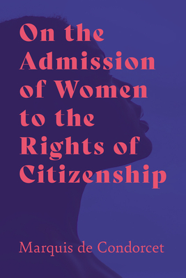 On the Admission of Women to the Rights of Citizenship - Condorcet, Marquis De, and Vickery, Alice Drysdale (Translated by)
