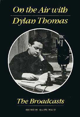 On the Air with Dylan Thomas: The Broadcasts - Thomas, Dylan, and Maud, Ralph, PH.D. (Editor)