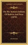 On the Aymara Indians of Bolivia and Peru (1870)