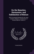 On the Beauties, Harmonies, and Sublimities of Nature: With Occasional Remarks On the Laws, Customs, Manners, and Opinions of Various Nations, Volume 4