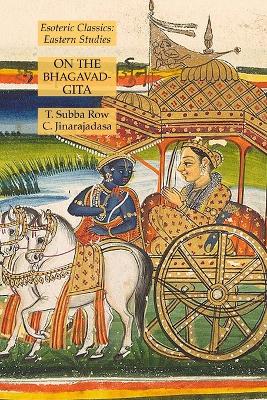 On the Bhagavad-Gita: Esoteric Classics: Eastern Studies - Row, T Subba, and Jinarajadasa, C