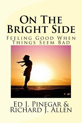 On The Bright Side: Feeling Good When Things Seem Bad - Allen, Richard J, and Pinegar, Ed J