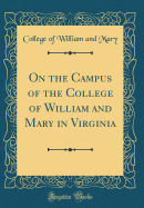 On the Campus of the College of William and Mary in Virginia (Classic Reprint)